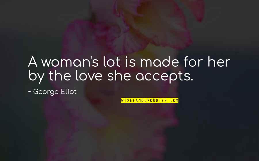 We Made It Love Quotes By George Eliot: A woman's lot is made for her by