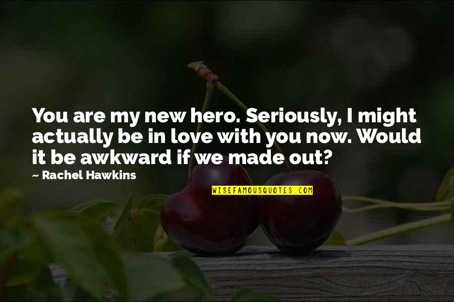 We Made It Love Quotes By Rachel Hawkins: You are my new hero. Seriously, I might
