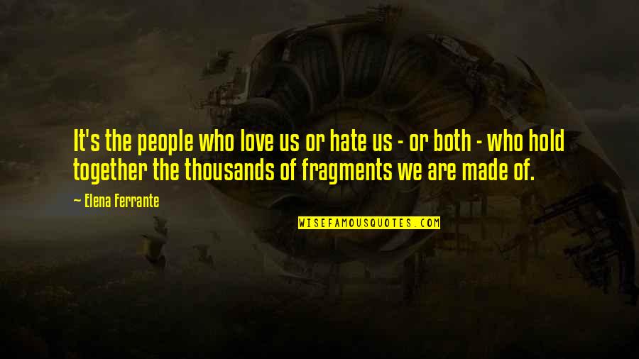 We Made It Together Quotes By Elena Ferrante: It's the people who love us or hate