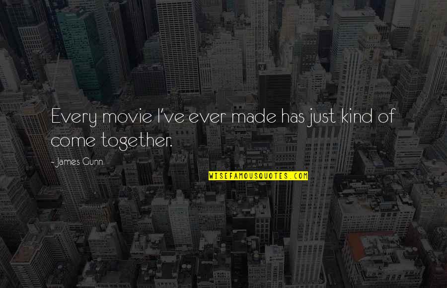 We Made It Together Quotes By James Gunn: Every movie I've ever made has just kind