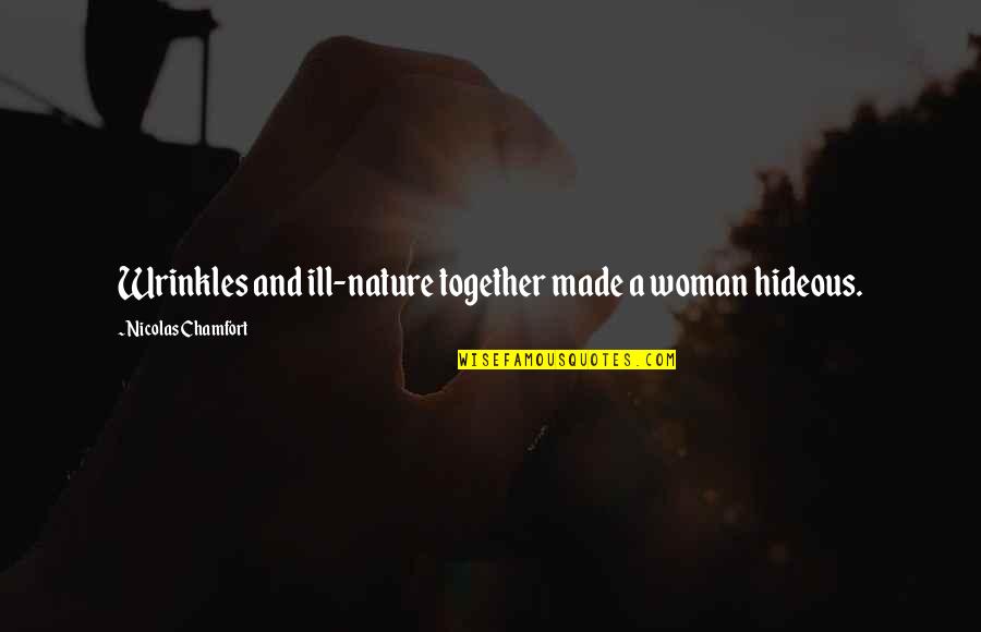 We Made It Together Quotes By Nicolas Chamfort: Wrinkles and ill-nature together made a woman hideous.