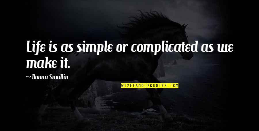 We Make Life Complicated Quotes By Donna Smallin: Life is as simple or complicated as we