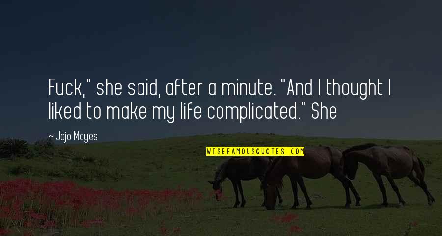 We Make Life Complicated Quotes By Jojo Moyes: Fuck," she said, after a minute. "And I