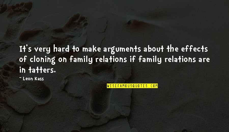 We Make Our Own Family Quotes By Leon Kass: It's very hard to make arguments about the