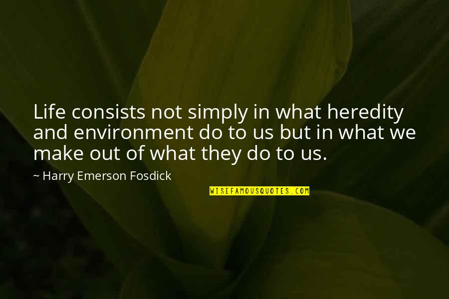 We Make Our Own Life Quotes By Harry Emerson Fosdick: Life consists not simply in what heredity and