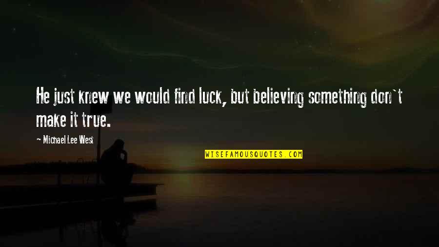 We Make Our Own Luck Quotes By Michael Lee West: He just knew we would find luck, but