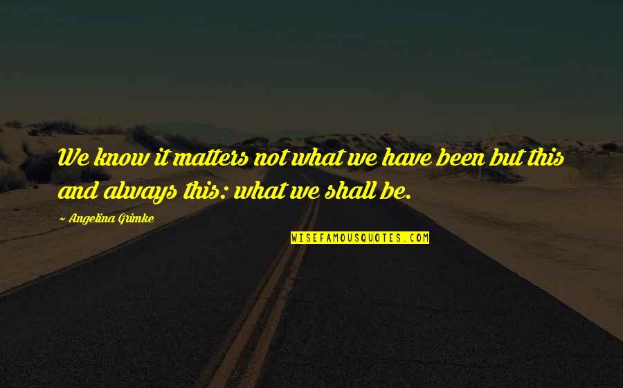 We Matter Quotes By Angelina Grimke: We know it matters not what we have We Matter Quotes By Angelina Grimke: We know it matters not what we have