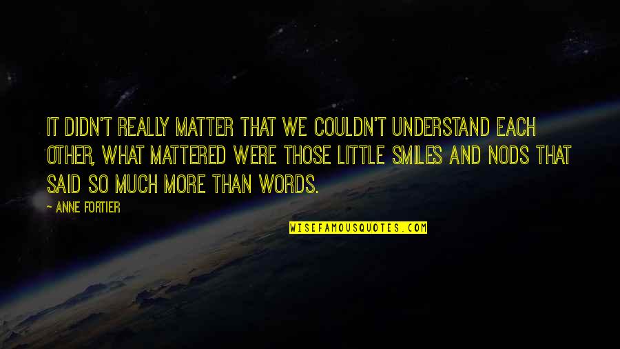 We Matter Quotes By Anne Fortier: It didn't really matter that we couldn't understand We Matter Quotes By Anne Fortier: It didn't really matter that we couldn't understand