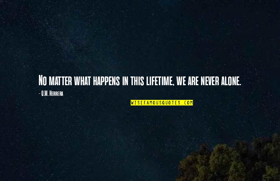 We Matter Quotes By Q.M. Herrera: No matter what happens in this lifetime, we We Matter Quotes By Q.M. Herrera: No matter what happens in this lifetime, we