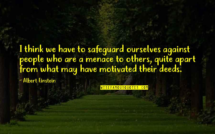 We May Be Apart Quotes By Albert Einstein: I think we have to safeguard ourselves against