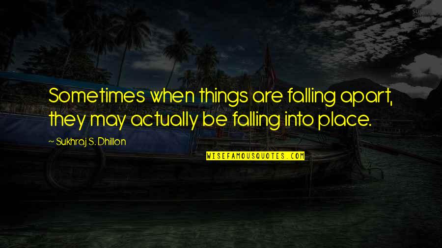 We May Be Apart Quotes By Sukhraj S. Dhillon: Sometimes when things are falling apart, they may