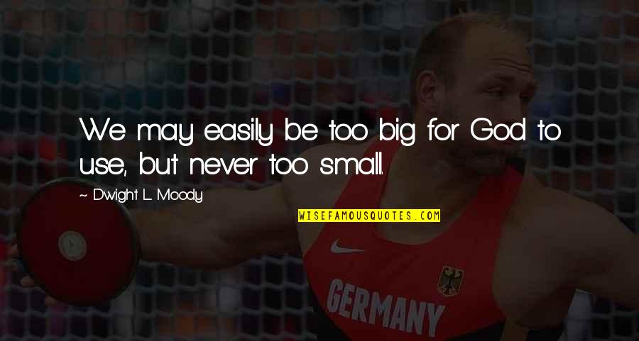 We May Be Small Quotes By Dwight L. Moody: We may easily be too big for God We May Be Small Quotes By Dwight L. Moody: We may easily be too big for God