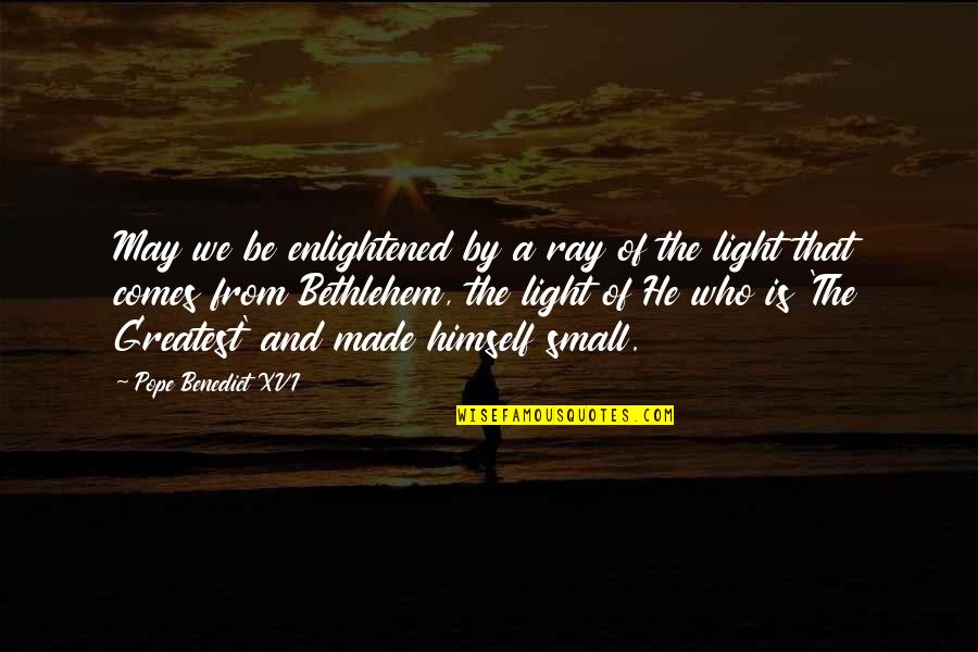 We May Be Small Quotes By Pope Benedict XVI: May we be enlightened by a ray of We May Be Small Quotes By Pope Benedict XVI: May we be enlightened by a ray of