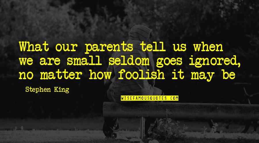 We May Be Small Quotes By Stephen King: What our parents tell us when we are