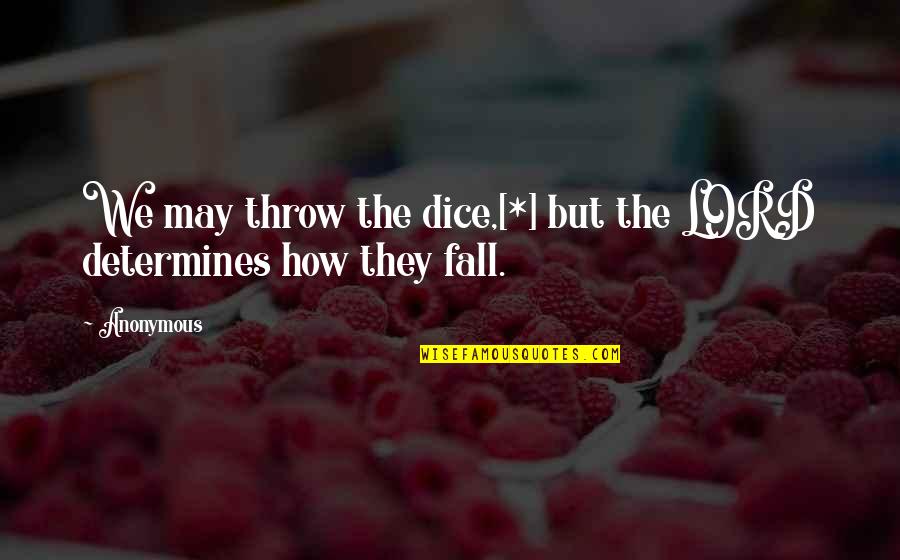 We May Fall Quotes By Anonymous: We may throw the dice,[*] but the LORD