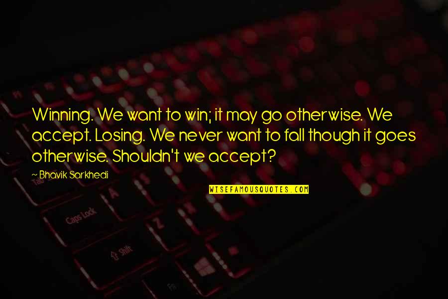 We May Fall Quotes By Bhavik Sarkhedi: Winning. We want to win; it may go We May Fall Quotes By Bhavik Sarkhedi: Winning. We want to win; it may go