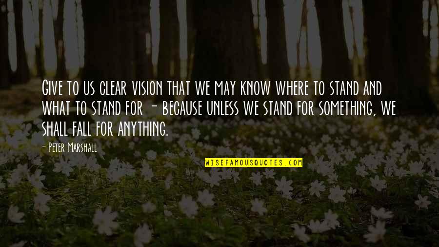 We May Fall Quotes By Peter Marshall: Give to us clear vision that we may We May Fall Quotes By Peter Marshall: Give to us clear vision that we may