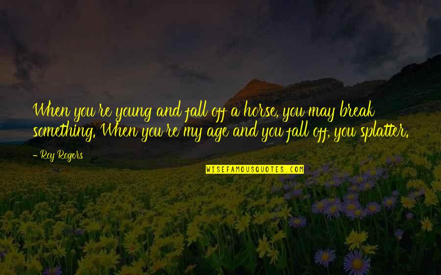 We May Fall Quotes By Roy Rogers: When you're young and fall off a horse, We May Fall Quotes By Roy Rogers: When you're young and fall off a horse,