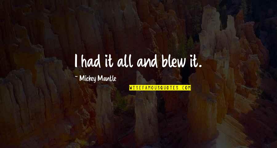 We May Fight And Argue Quotes By Mickey Mantle: I had it all and blew it.