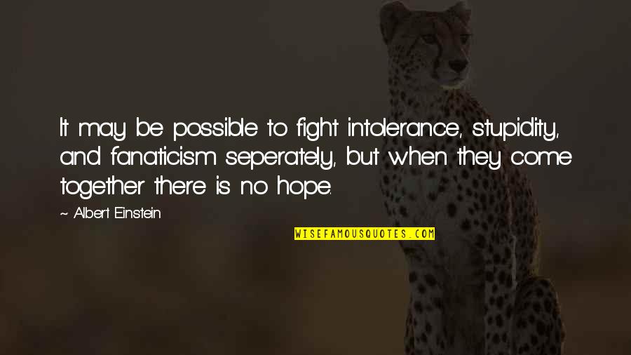 We May Fight Quotes By Albert Einstein: It may be possible to fight intolerance, stupidity,