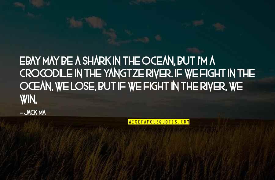 We May Fight Quotes By Jack Ma: EBay may be a shark in the ocean,
