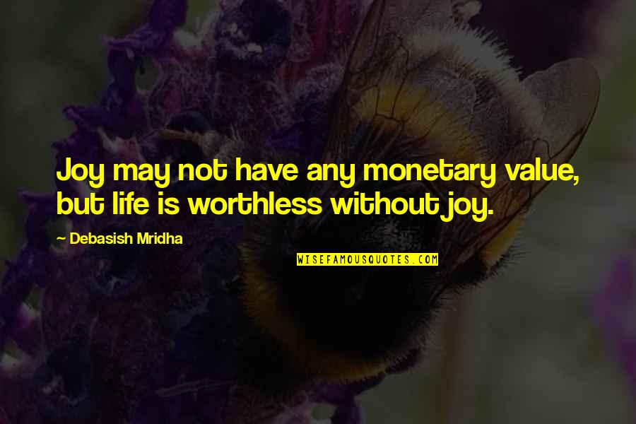 We May Have An Education Quotes By Debasish Mridha: Joy may not have any monetary value, but We May Have An Education Quotes By Debasish Mridha: Joy may not have any monetary value, but
