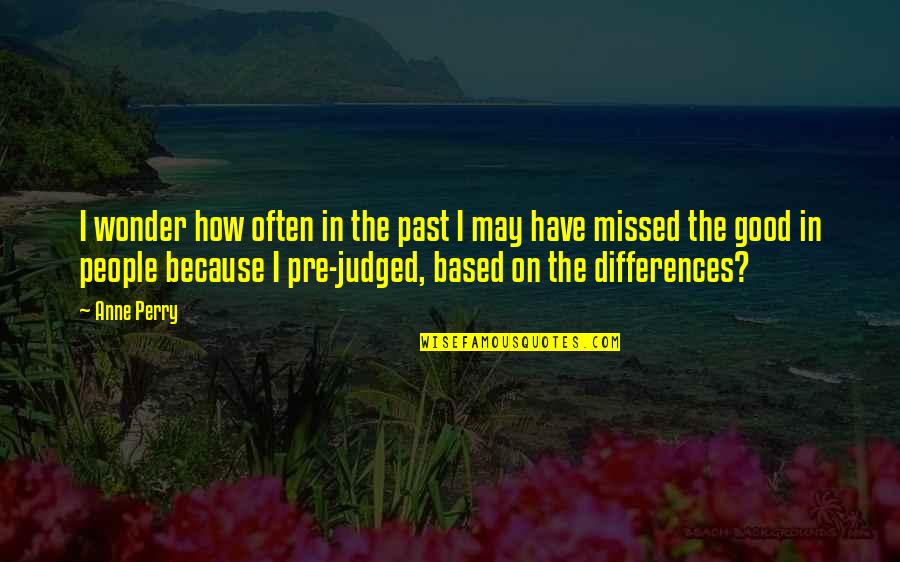 We May Have Our Differences But Quotes By Anne Perry: I wonder how often in the past I