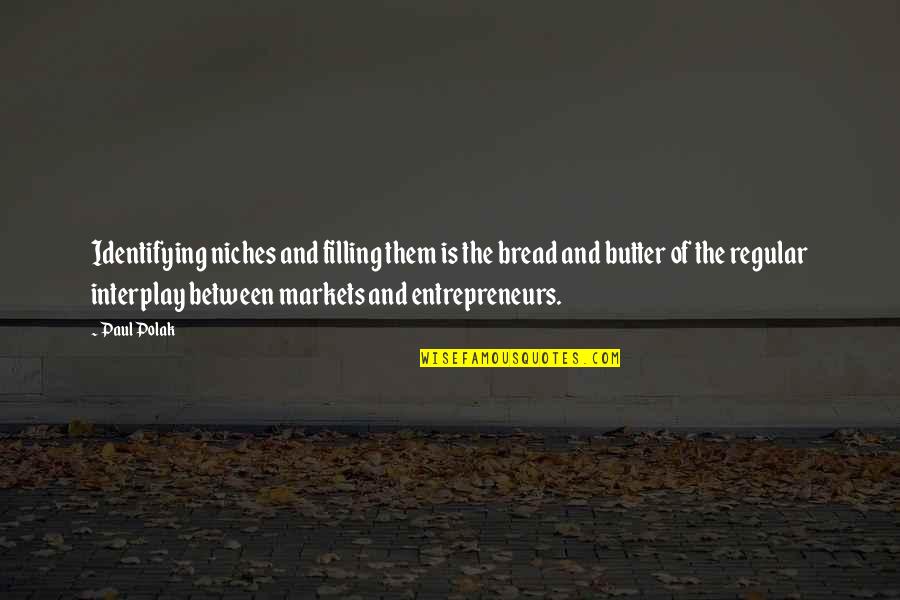 We May Have Our Disagreements Quotes By Paul Polak: Identifying niches and filling them is the bread We May Have Our Disagreements Quotes By Paul Polak: Identifying niches and filling them is the bread