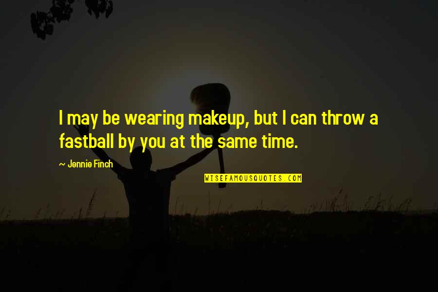 We May Meet Again Quotes By Jennie Finch: I may be wearing makeup, but I can
