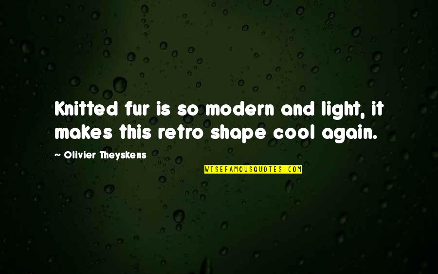 We May Meet Again Quotes By Olivier Theyskens: Knitted fur is so modern and light, it We May Meet Again Quotes By Olivier Theyskens: Knitted fur is so modern and light, it