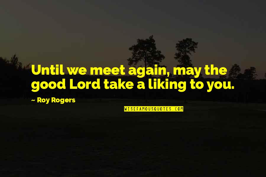 We May Meet Again Quotes By Roy Rogers: Until we meet again, may the good Lord