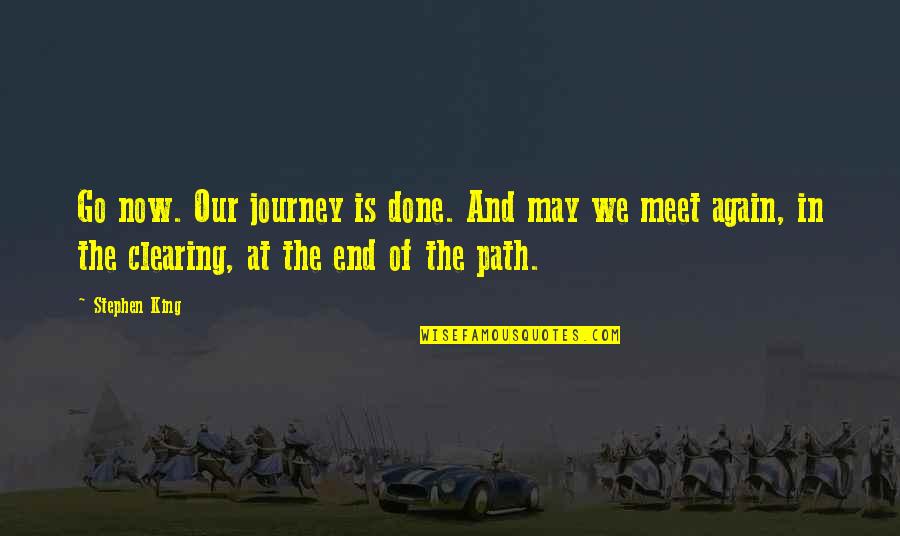 We May Meet Again Quotes By Stephen King: Go now. Our journey is done. And may We May Meet Again Quotes By Stephen King: Go now. Our journey is done. And may