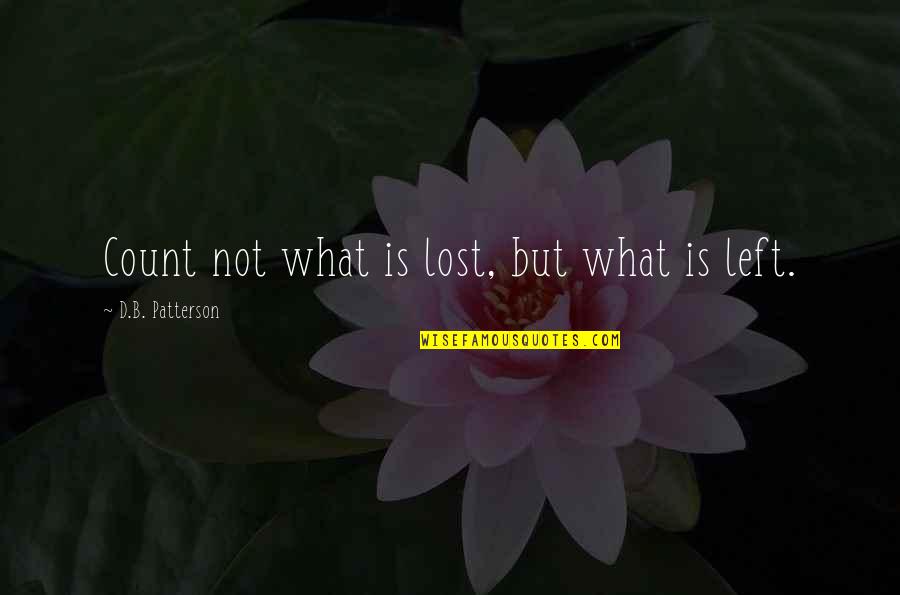 We May Not Have Everything We Want Quotes By D.B. Patterson: Count not what is lost, but what is