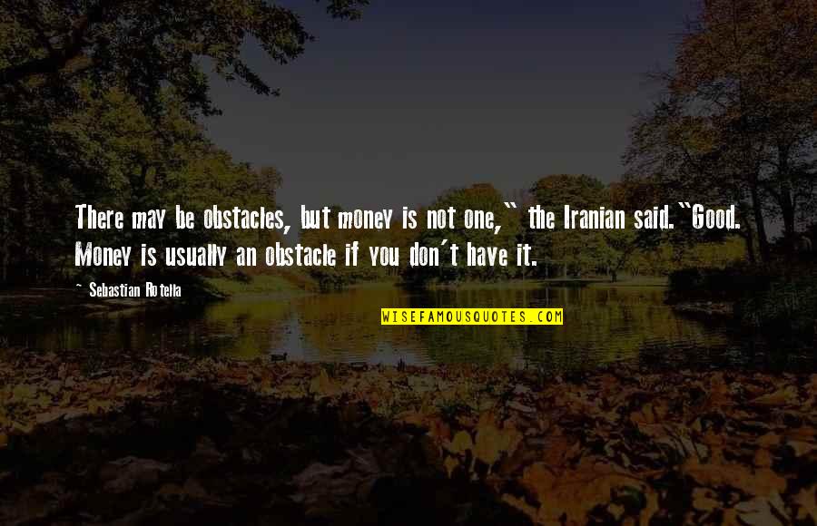 We May Not Have Money Quotes By Sebastian Rotella: There may be obstacles, but money is not We May Not Have Money Quotes By Sebastian Rotella: There may be obstacles, but money is not