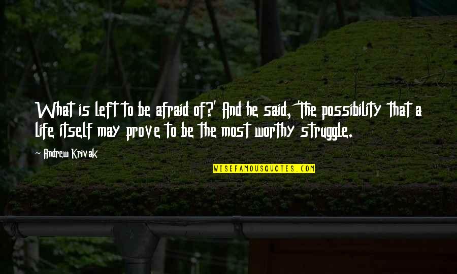 We May Struggle Quotes By Andrew Krivak: What is left to be afraid of?' And We May Struggle Quotes By Andrew Krivak: What is left to be afraid of?' And