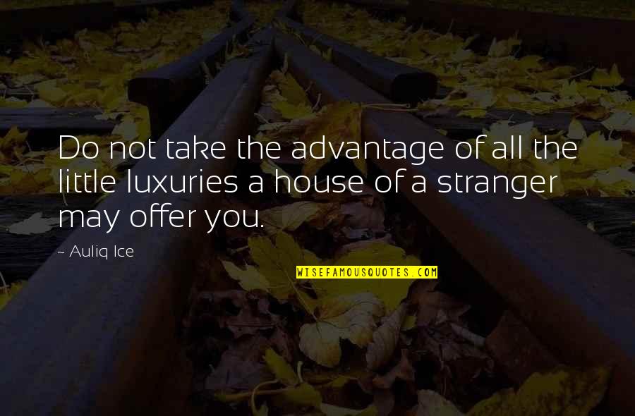 We May Struggle Quotes By Auliq Ice: Do not take the advantage of all the We May Struggle Quotes By Auliq Ice: Do not take the advantage of all the