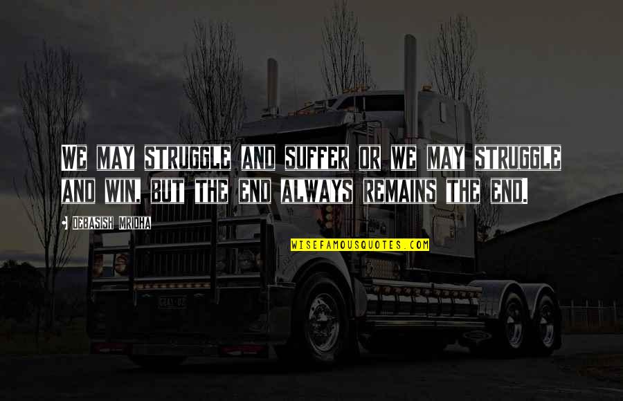 We May Struggle Quotes By Debasish Mridha: We may struggle and suffer or we may We May Struggle Quotes By Debasish Mridha: We may struggle and suffer or we may