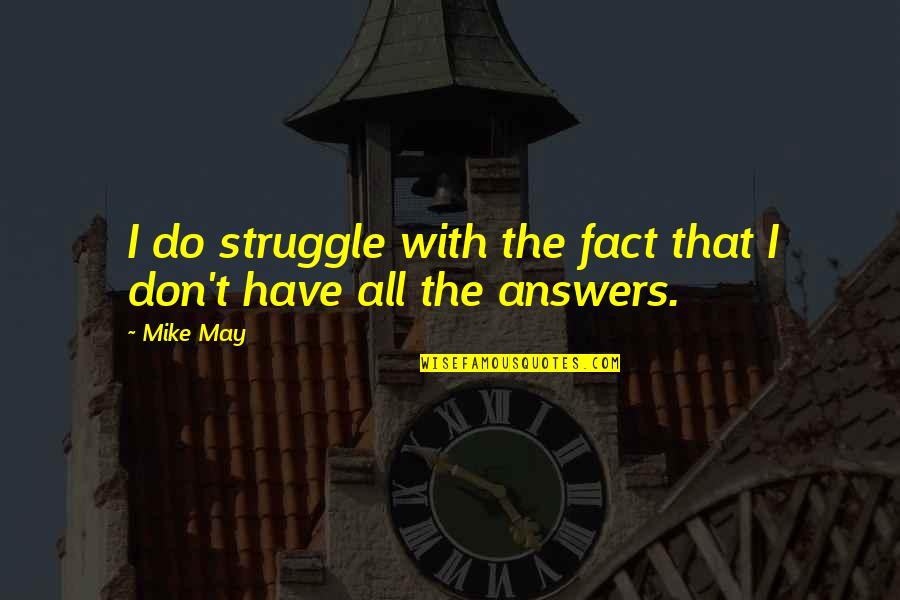 We May Struggle Quotes By Mike May: I do struggle with the fact that I