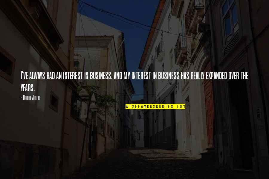 We Meet Again Movie Quotes By Derek Jeter: I've always had an interest in business, and We Meet Again Movie Quotes By Derek Jeter: I've always had an interest in business, and