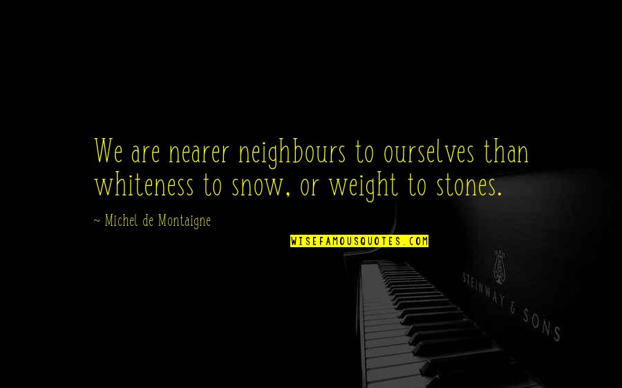 We Meet At Last Quotes By Michel De Montaigne: We are nearer neighbours to ourselves than whiteness