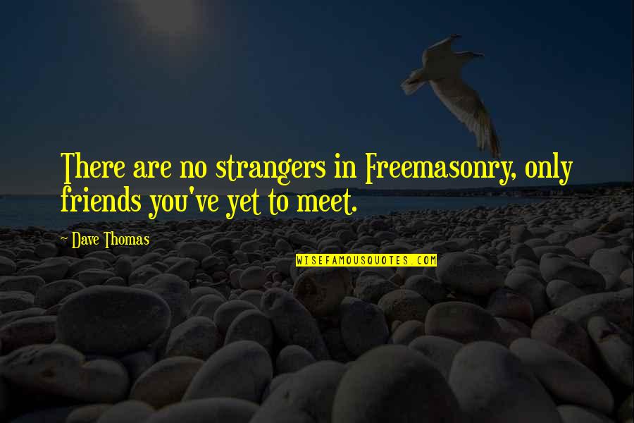 We Meet Friends Quotes By Dave Thomas: There are no strangers in Freemasonry, only friends
