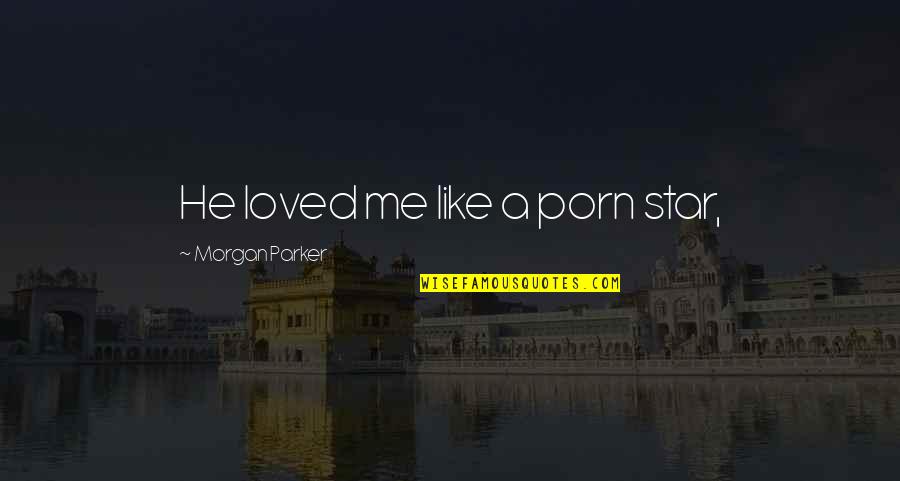 We Meet No Ordinary People In Our Lives Quotes By Morgan Parker: He loved me like a porn star, We Meet No Ordinary People In Our Lives Quotes By Morgan Parker: He loved me like a porn star,