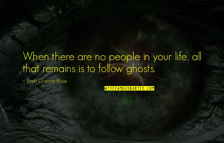 We Meet People For A Reason Quotes By Brett Garcia Rose: When there are no people in your life,