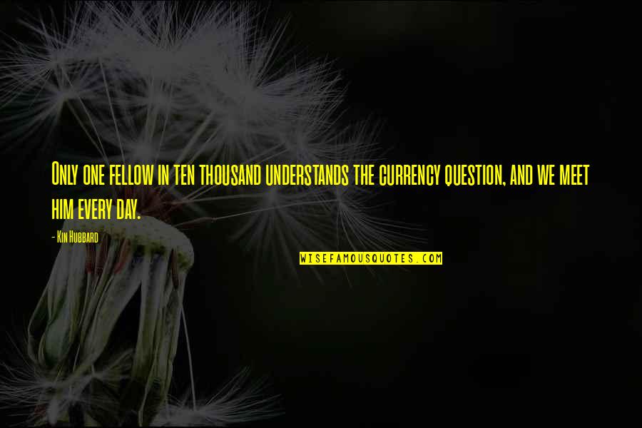 We Meet Quotes By Kin Hubbard: Only one fellow in ten thousand understands the