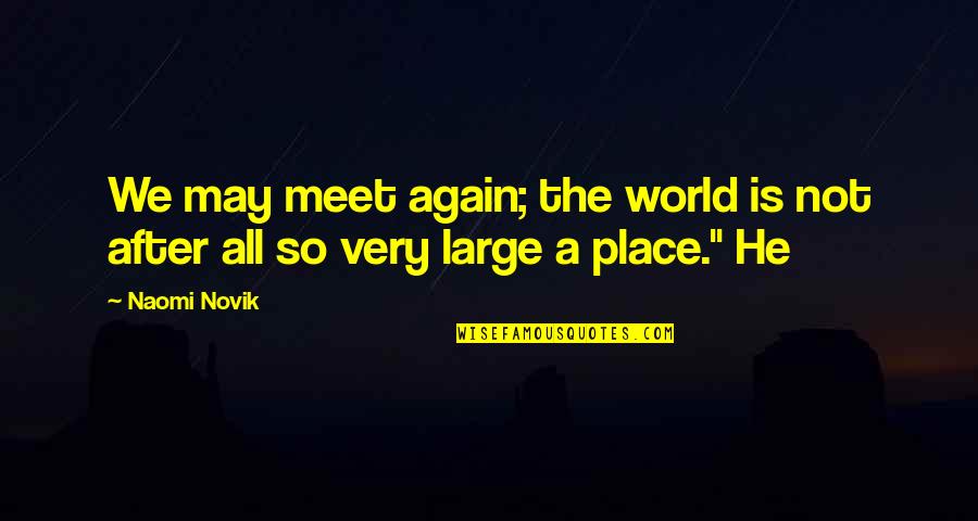 We Meet Quotes By Naomi Novik: We may meet again; the world is not