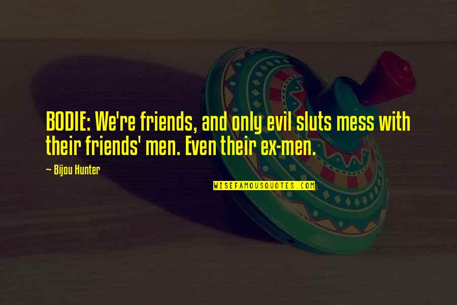 We Men Quotes By Bijou Hunter: BODIE: We're friends, and only evil sluts mess