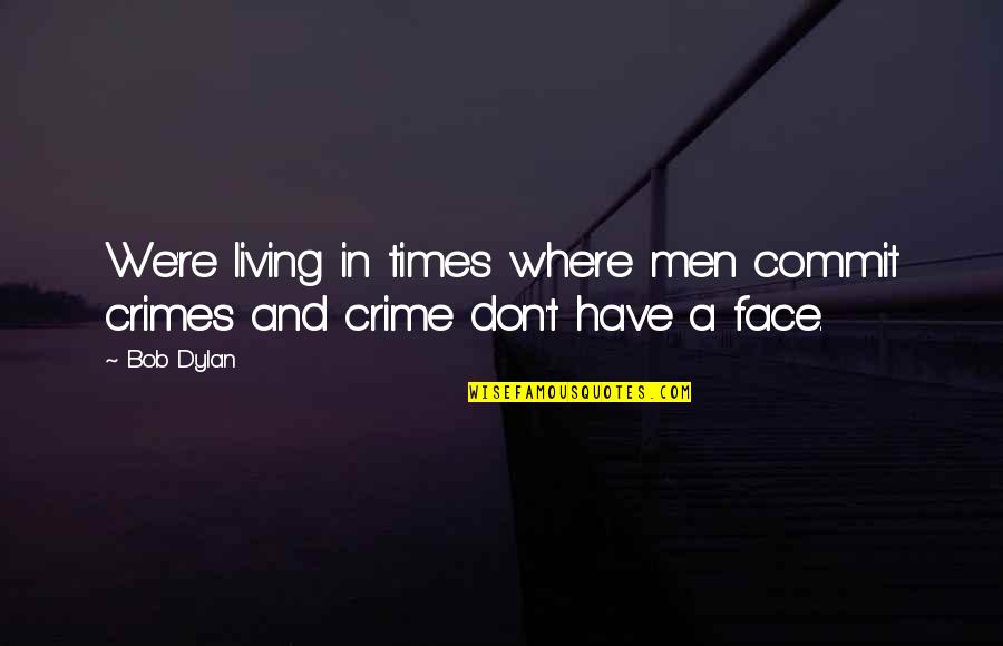 We Men Quotes By Bob Dylan: We're living in times where men commit crimes