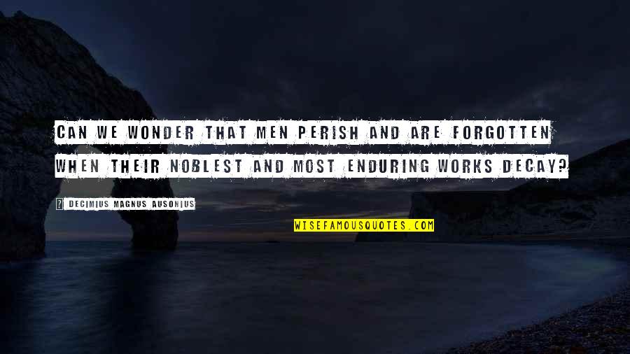 We Men Quotes By Decimius Magnus Ausonius: Can we wonder that men perish and are