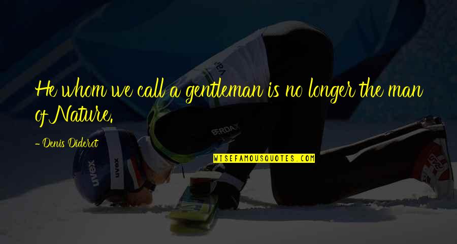We Men Quotes By Denis Diderot: He whom we call a gentleman is no