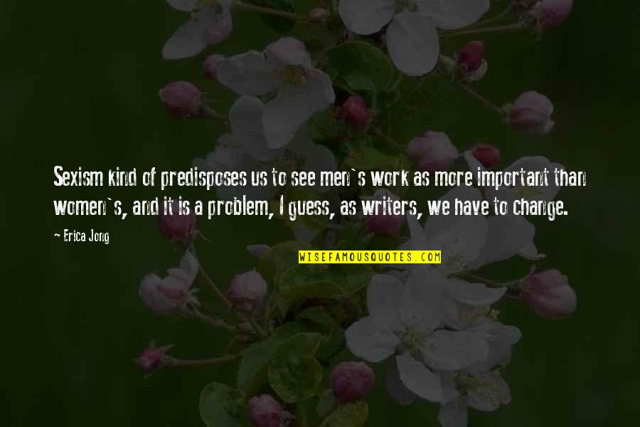 We Men Quotes By Erica Jong: Sexism kind of predisposes us to see men's